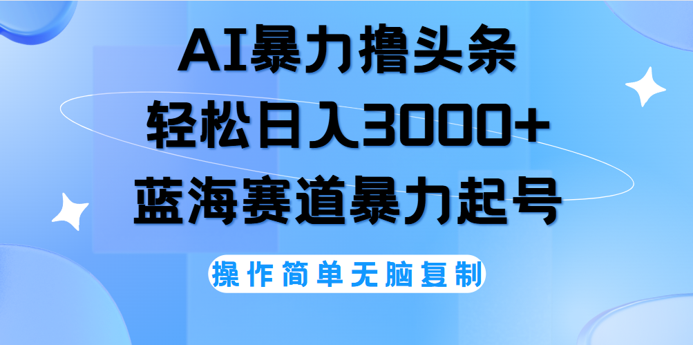 AI撸头条，当天起号，第二天见收益，轻松日入3000+无脑操作。聚创吧-网创项目资源站-副业项目-创业项目-搞钱项目聚创吧