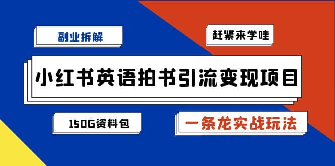 副业拆解：小红书英语拍书引流变现项目【一条龙实战玩法+150G资料包】聚创吧-网创项目资源站-副业项目-创业项目-搞钱项目聚创吧