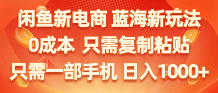 闲鱼新电商,蓝海新玩法,0成本,只需复制粘贴,小白轻松上手,只需一部手机…聚创吧-网创项目资源站-副业项目-创业项目-搞钱项目聚创吧
