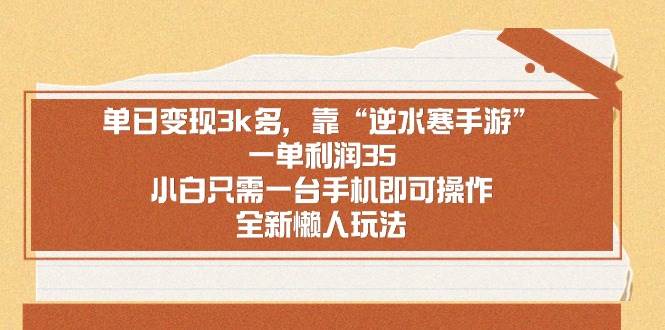 单日变现3k多，靠“逆水寒手游”，一单利润35，小白只需一台手机即可操…聚创吧-网创项目资源站-副业项目-创业项目-搞钱项目聚创吧