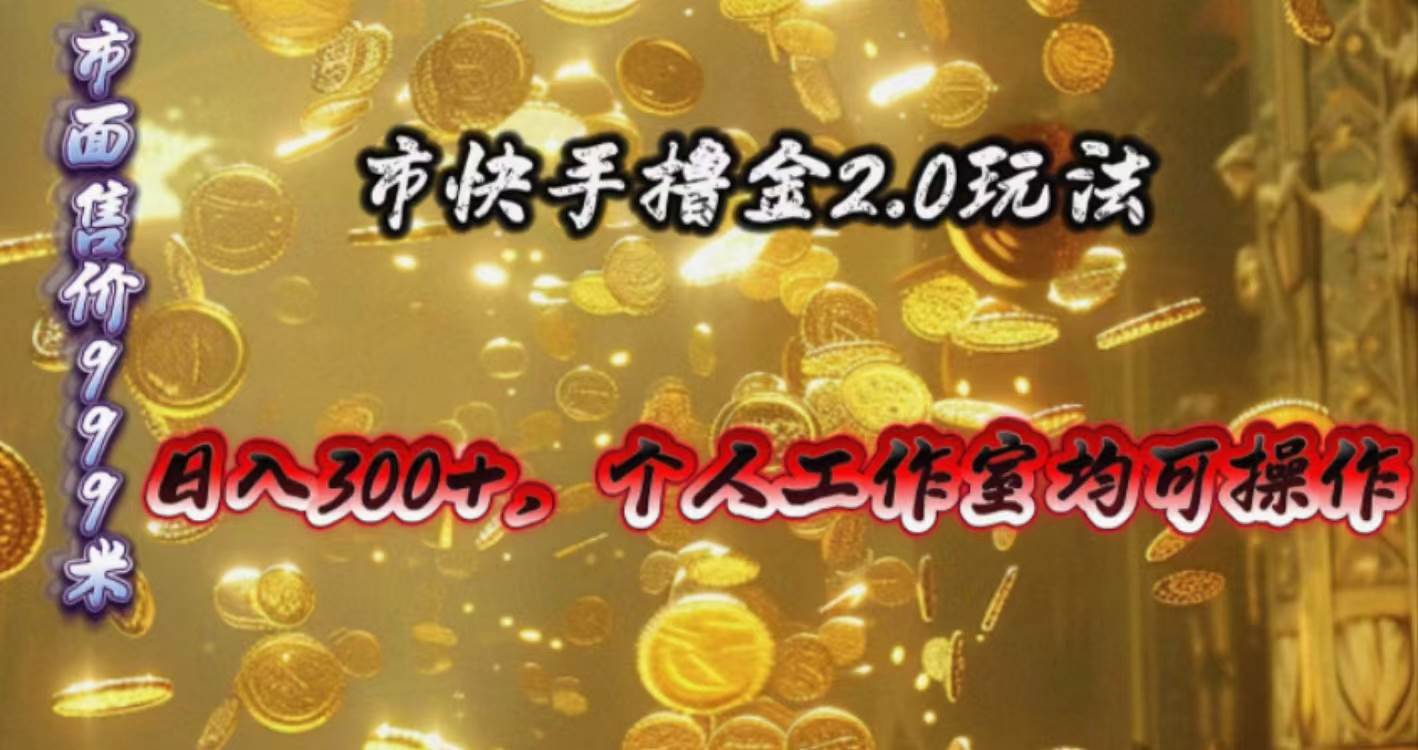 快手掘金2.0玩法，日入300+，个人工作室均可操作聚创吧-网创项目资源站-副业项目-创业项目-搞钱项目聚创吧