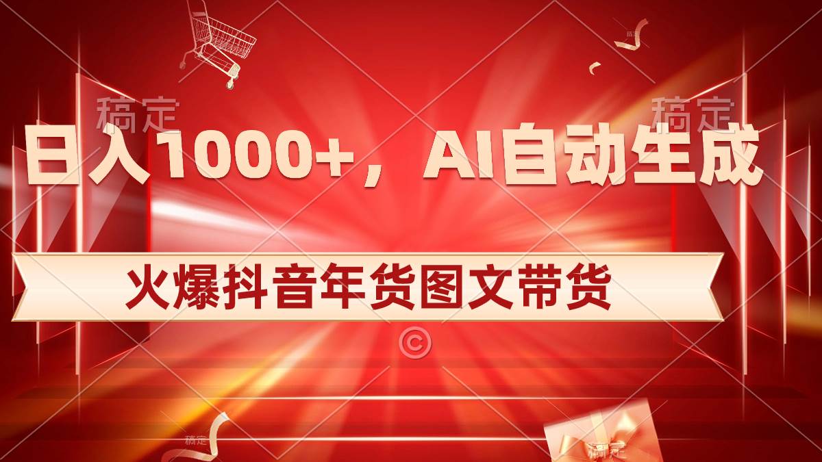 日入1000+火爆抖音年货图文带货，AI自动生成自己的年货原创图文聚创吧-网创项目资源站-副业项目-创业项目-搞钱项目聚创吧