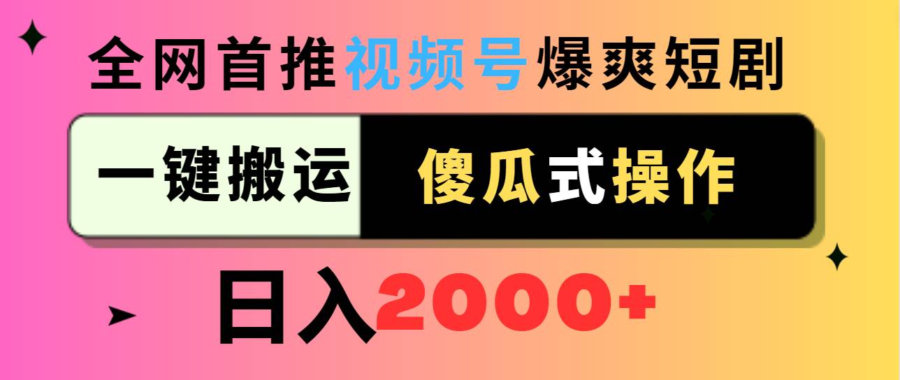 视频号爆爽短剧推广，一键搬运，傻瓜式操作，日入2000+聚创吧-网创项目资源站-副业项目-创业项目-搞钱项目聚创吧