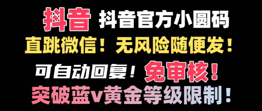 抖音二维码直跳微信技术！站内随便发不违规！！聚创吧-网创项目资源站-副业项目-创业项目-搞钱项目聚创吧