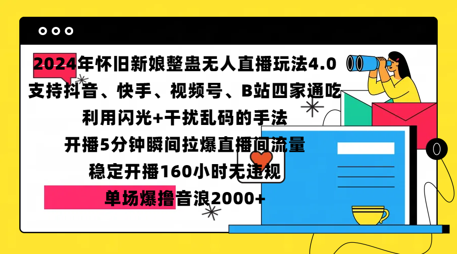 2024年怀旧新娘整蛊直播无人玩法4.0，支持抖音、快手、视频号、B站四家通吃，利用闪光+干扰乱码的手法，开播5分钟瞬间拉爆直播间流量，稳定开播160小时无违规，单场爆撸音浪2000+聚创吧-网创项目资源站-副业项目-创业项目-搞钱项目聚创吧