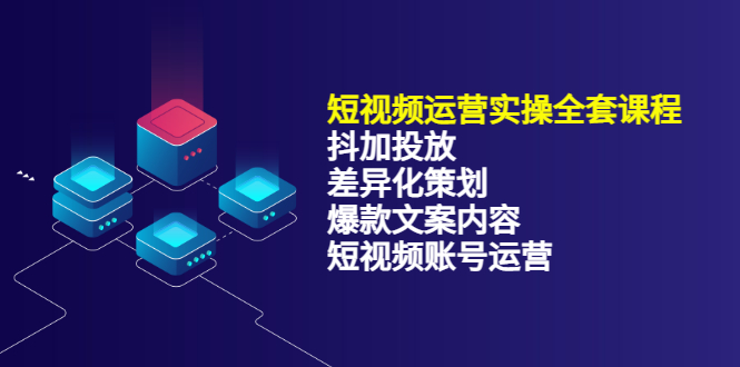 短视频运营实操4合1，抖加投放+差异化策划+爆款文案内容+短视频账号运营 销30W聚创吧-网创项目资源站-副业项目-创业项目-搞钱项目聚创吧
