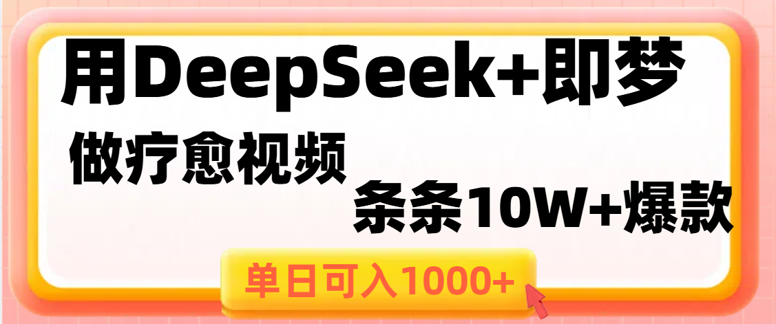 用DeepSeek+即梦做疗愈视频，条条10W+爆款，单日变现1000+聚创吧-网创项目资源站-副业项目-创业项目-搞钱项目聚创吧