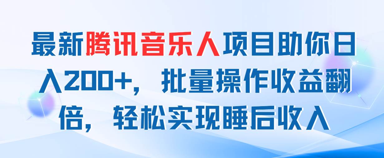 最新腾讯音乐人项目助你日入200+，批量操作收益翻倍，轻松实现睡后收入聚创吧-网创项目资源站-副业项目-创业项目-搞钱项目聚创吧