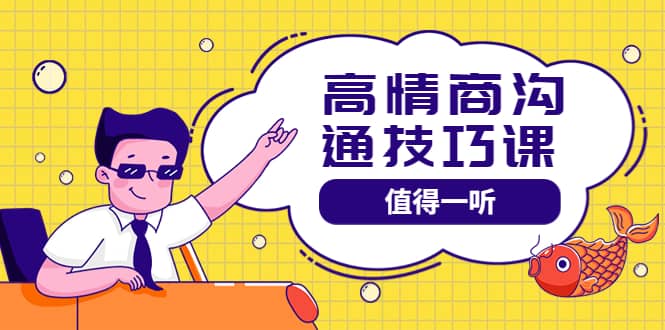高情商沟通管理课：跟其他老师讲的沟通课有区别 值得一听（67课时）聚创吧-网创项目资源站-副业项目-创业项目-搞钱项目聚创吧