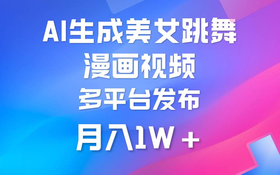 利用AI把美女跳舞视频制作漫画，纯原创，不违规。月入1W+聚创吧-网创项目资源站-副业项目-创业项目-搞钱项目聚创吧