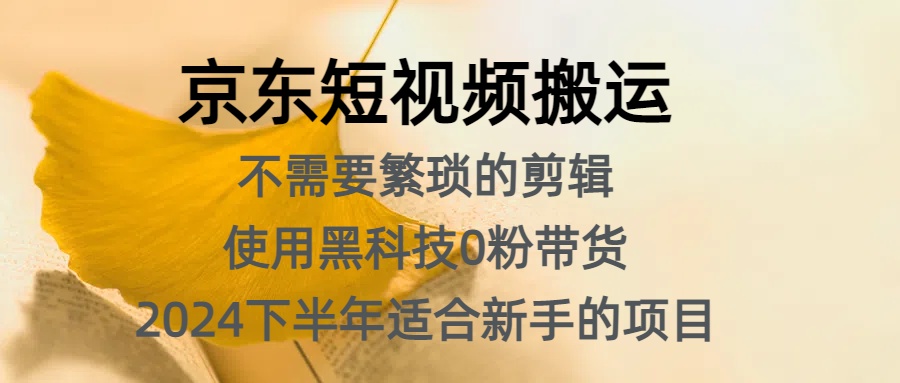 京东短视频搬运，不需要繁琐的剪辑，使用黑科技0粉带货，2024下半年新手适合的项目，抓住机会赶紧冲聚创吧-网创项目资源站-副业项目-创业项目-搞钱项目聚创吧