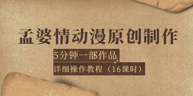 孟婆情动漫原创制作：5分钟一部成品，详细操作教程（16课时）聚创吧-网创项目资源站-副业项目-创业项目-搞钱项目聚创吧