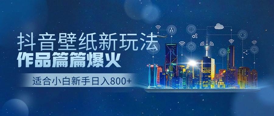 抖音壁纸号新玩法，作品篇篇爆火，日收益500+聚创吧-网创项目资源站-副业项目-创业项目-搞钱项目聚创吧