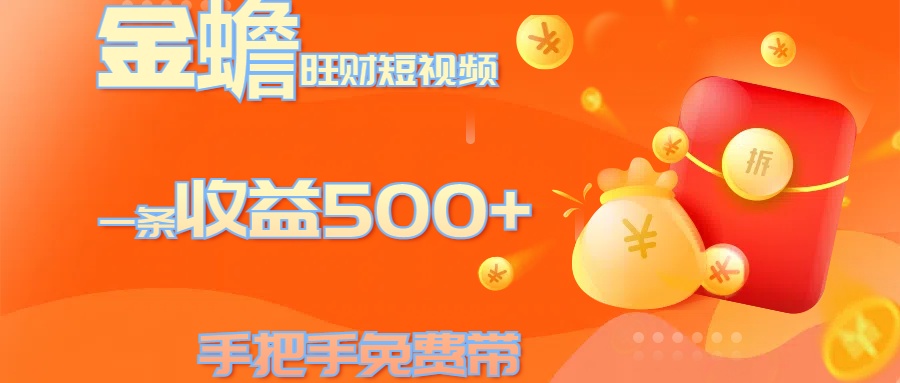 金蟾旺财短视频玩法 一条收益500+ 手把手免费带 当天可上手聚创吧-网创项目资源站-副业项目-创业项目-搞钱项目聚创吧
