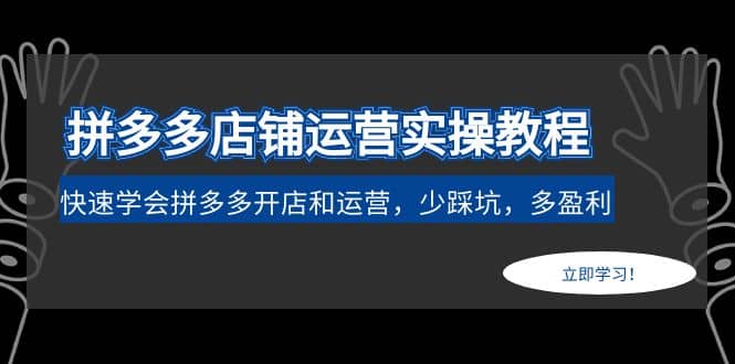 拼多多店铺运营实操教程：快速学会拼多多开店和运营，少踩坑，多盈利聚创吧-网创项目资源站-副业项目-创业项目-搞钱项目聚创吧