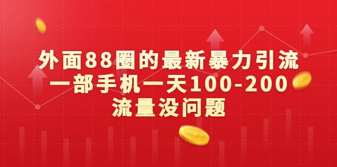 外面88圈的最新暴力引流，一部手机一天100-200流量没问题聚创吧-网创项目资源站-副业项目-创业项目-搞钱项目聚创吧