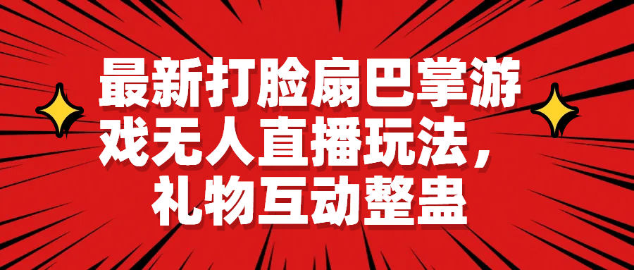 最新打脸扇巴掌游戏无人直播玩法，礼物互动整蛊聚创吧-网创项目资源站-副业项目-创业项目-搞钱项目聚创吧