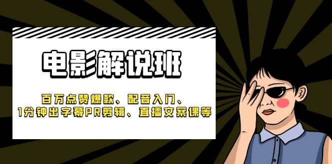 《电影解说班》百万点赞爆款、配音入门、1分钟出字幕PR剪辑、直播文案课等聚创吧-网创项目资源站-副业项目-创业项目-搞钱项目聚创吧