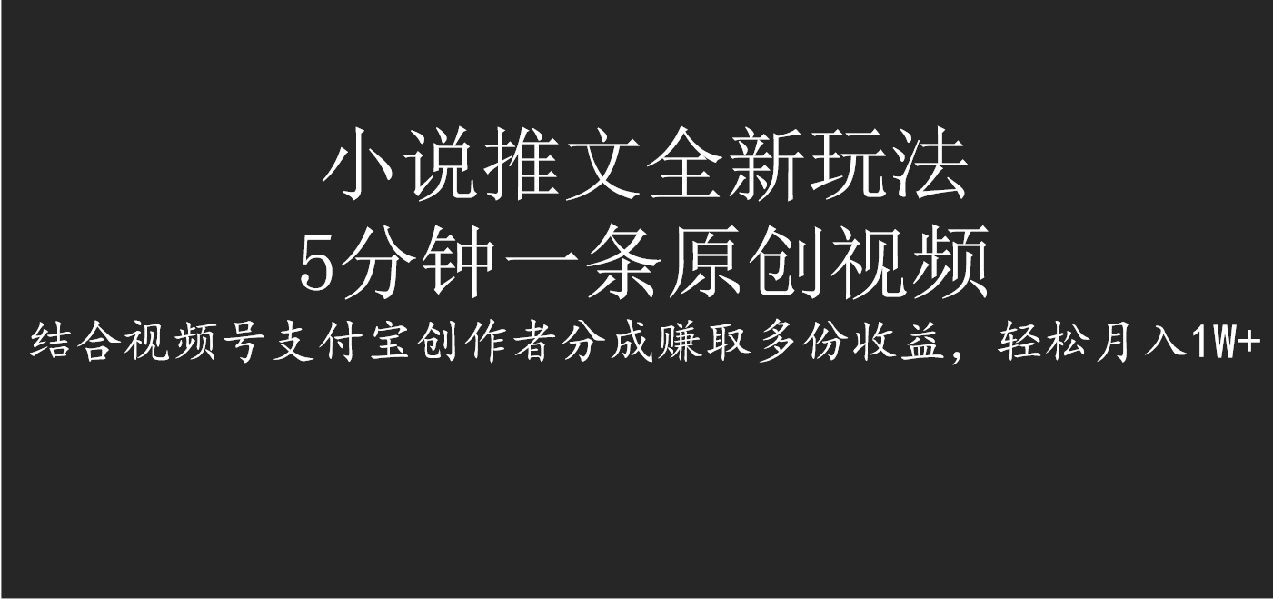 小说推文全新玩法，5分钟一条原创视频，结合视频号支付宝创作者分成赚取多份收益，轻松月入1W+聚创吧-网创项目资源站-副业项目-创业项目-搞钱项目聚创吧