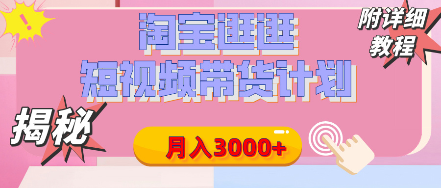 【揭秘】淘宝逛逛短视频带货计划，有人能月入3000+（附项目教程）聚创吧-网创项目资源站-副业项目-创业项目-搞钱项目聚创吧