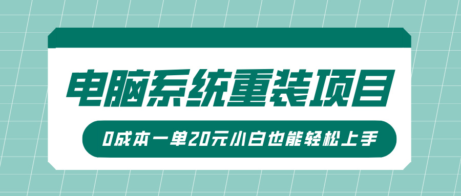 电脑系统重装项目，傻瓜式操作，0成本一单20元小白也能轻松上手聚创吧-网创项目资源站-副业项目-创业项目-搞钱项目聚创吧