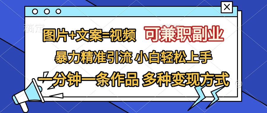 图片+文案=视频，可兼职副业，精准暴力引流，一分钟一条作品，小白轻松上手，多种变现方式聚创吧-网创项目资源站-副业项目-创业项目-搞钱项目聚创吧