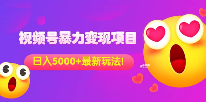 外面收费699的视频号暴力变现项目，日入5000+，简单易操作当天见效果聚创吧-网创项目资源站-副业项目-创业项目-搞钱项目聚创吧