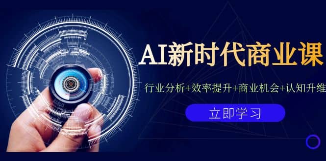 AI新时代商业课：行业分析+效率提升+商业机会+认知升维（40节课+附件）聚创吧-网创项目资源站-副业项目-创业项目-搞钱项目聚创吧