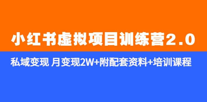 《小红书虚拟项目训练营2.0-更新》私域变现 月变现2W+附配套资料+培训课程聚创吧-网创项目资源站-副业项目-创业项目-搞钱项目聚创吧