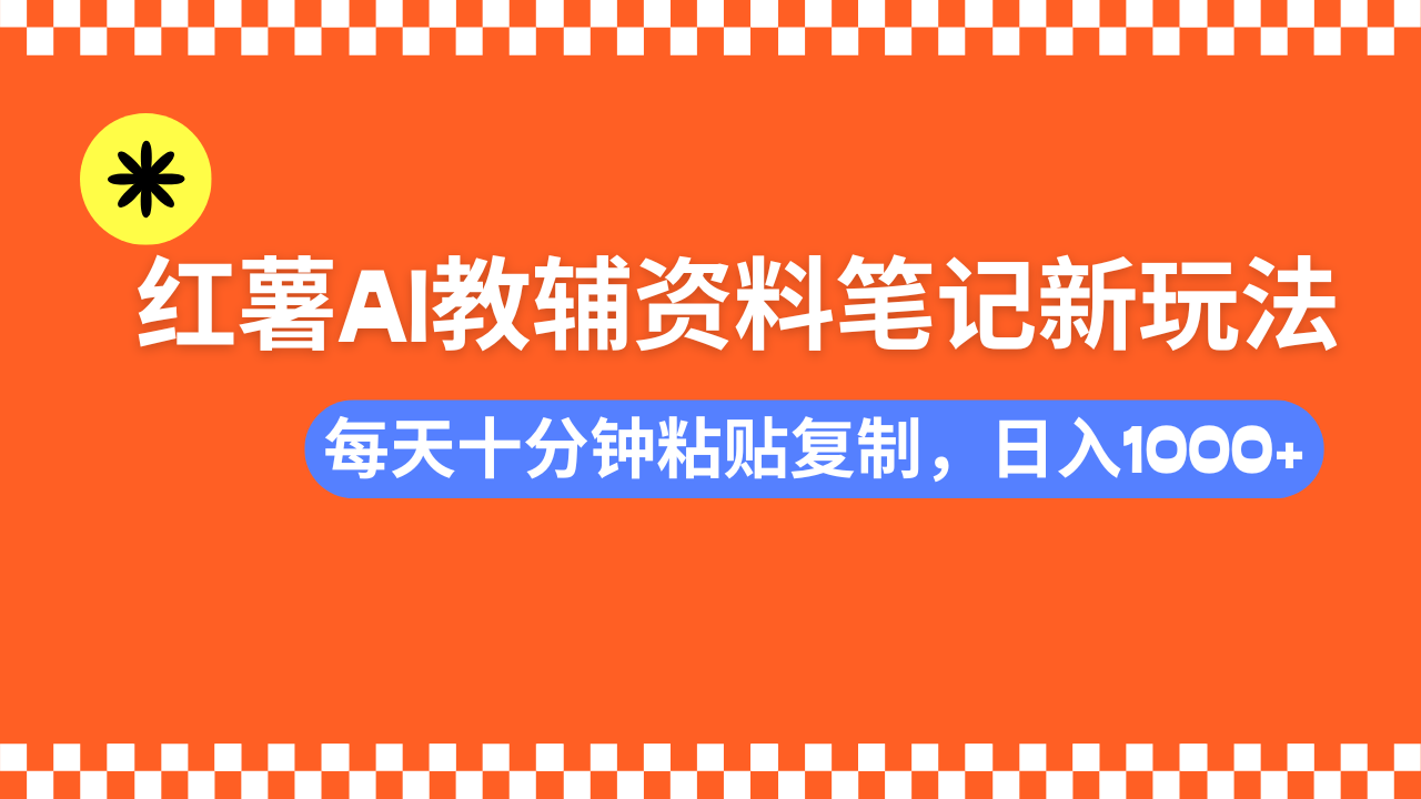 小红书AI教辅资料笔记新玩法，0门槛，可批量可复制，一天十分钟发笔记轻松日入1000+聚创吧-网创项目资源站-副业项目-创业项目-搞钱项目聚创吧