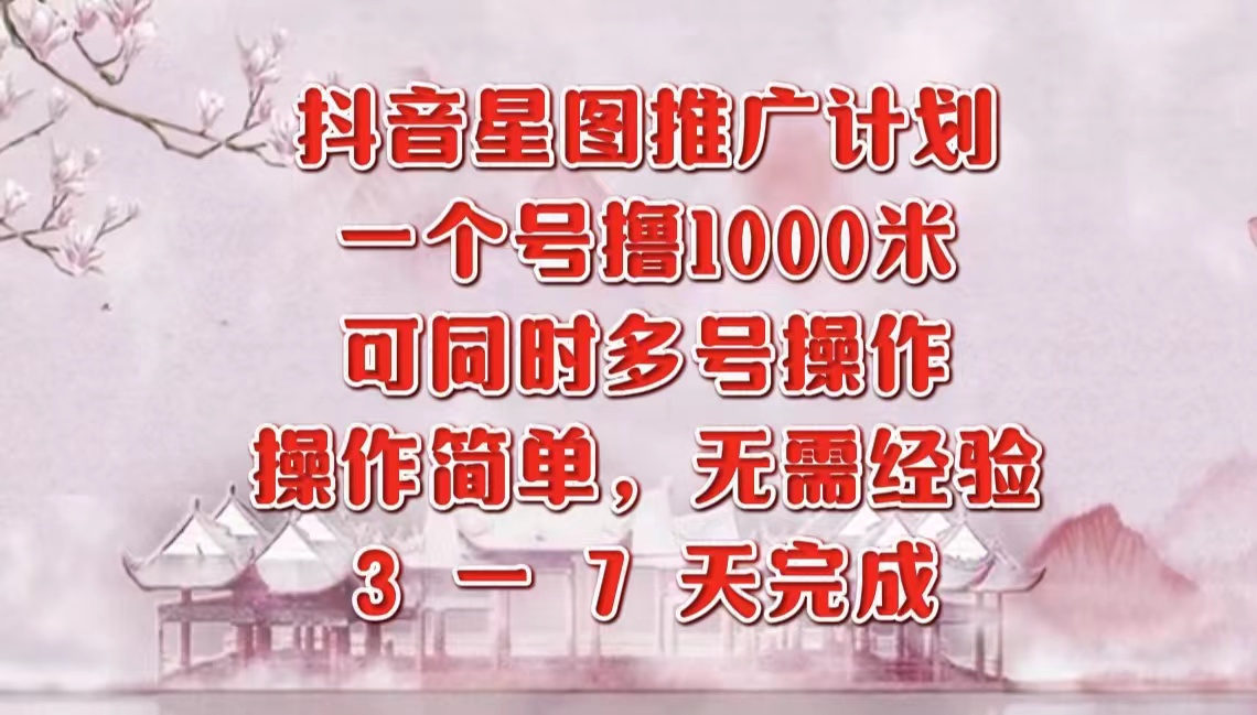 抖音星图推广项目，3-7天就能完成，每单1000元，可多号一起做聚创吧-网创项目资源站-副业项目-创业项目-搞钱项目聚创吧