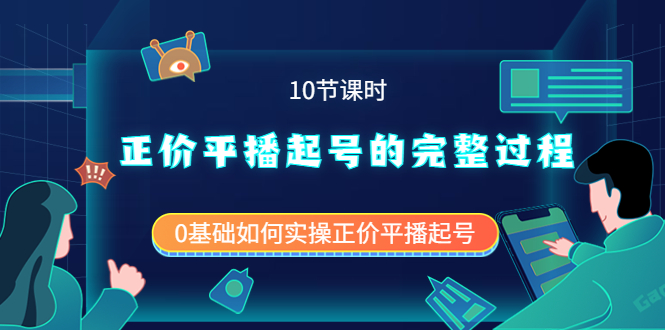 正价平播起号的完整过程：0基础如何实操正价平播起号（10节课时）聚创吧-网创项目资源站-副业项目-创业项目-搞钱项目聚创吧
