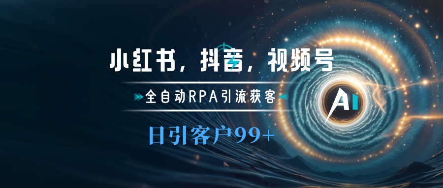 小红书，抖音，视频号主流平台全自动RPA引流获客，日引目标客户500+聚创吧-网创项目资源站-副业项目-创业项目-搞钱项目聚创吧
