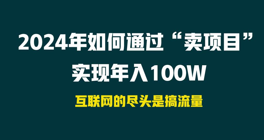 2024年如何通过“卖项目”实现年入100W聚创吧-网创项目资源站-副业项目-创业项目-搞钱项目聚创吧