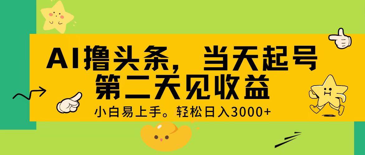 AI撸头条，轻松日入3000+，当天起号，第二天见收益。聚创吧-网创项目资源站-副业项目-创业项目-搞钱项目聚创吧