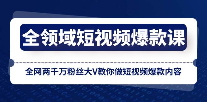 全领域 短视频爆款课，全网两千万粉丝大V教你做短视频爆款内容聚创吧-网创项目资源站-副业项目-创业项目-搞钱项目聚创吧