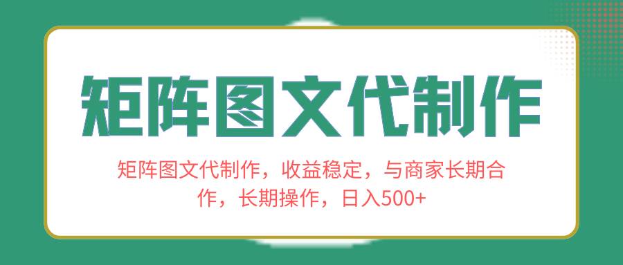 矩阵图文代制作，收益稳定，与商家长期合作，长期操作，日入500+聚创吧-网创项目资源站-副业项目-创业项目-搞钱项目聚创吧