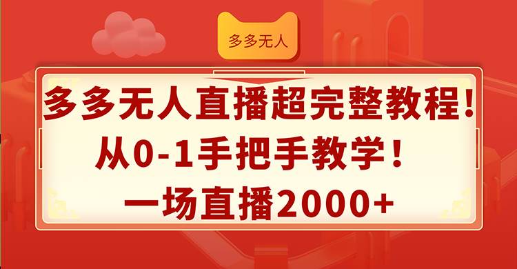 多多无人直播超完整教程!从0-1手把手教学！一场直播2000+聚创吧-网创项目资源站-副业项目-创业项目-搞钱项目聚创吧