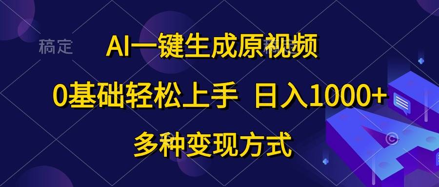 AI一键生成原视频，0基础轻松上手，日入1000+，多种变现方式聚创吧-网创项目资源站-副业项目-创业项目-搞钱项目聚创吧