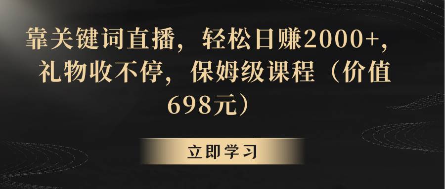 靠关键词直播，轻松日赚2000+，礼物收不停聚创吧-网创项目资源站-副业项目-创业项目-搞钱项目聚创吧
