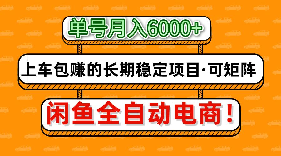 闲鱼全自动电商，月入6000+，上车包赚的长期稳定项目【可矩阵放大】聚创吧-网创项目资源站-副业项目-创业项目-搞钱项目聚创吧