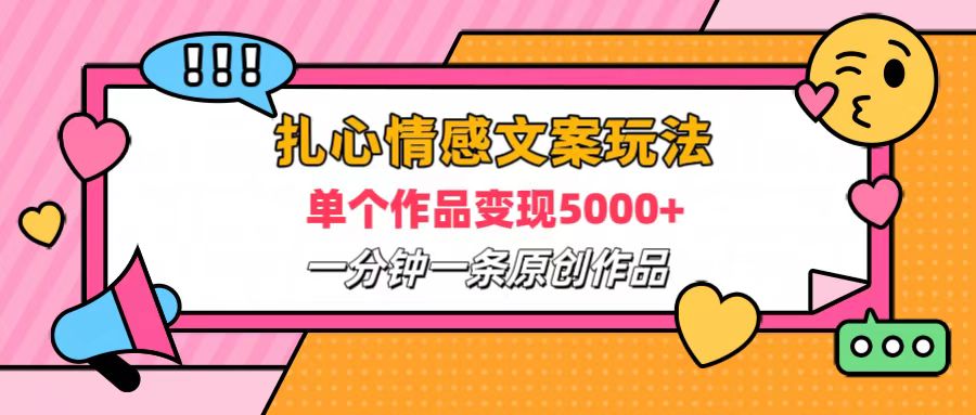 扎心情感文案玩法，单个作品变现6000+，一分钟一条原创作品，流量爆炸聚创吧-网创项目资源站-副业项目-创业项目-搞钱项目聚创吧