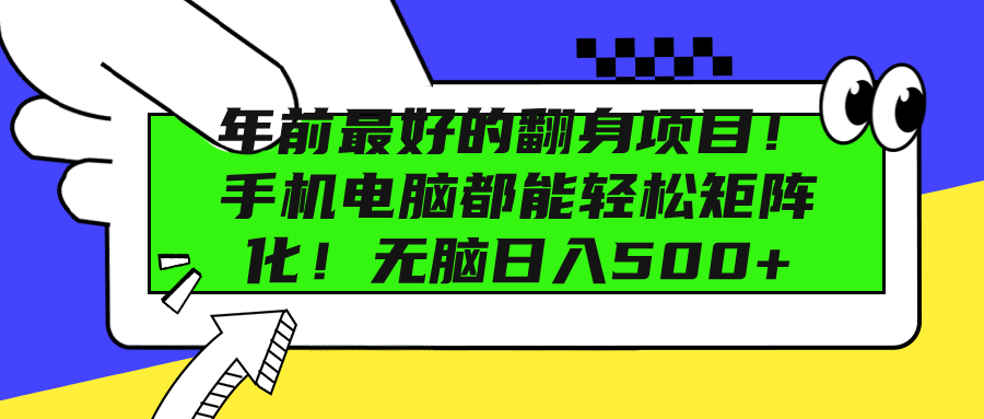 年前最好的翻身项目！手机电脑都能轻松矩阵化！无脑日入500+聚创吧-网创项目资源站-副业项目-创业项目-搞钱项目聚创吧