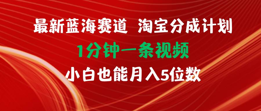最新蓝海项目淘宝分成计划1分钟1条视频小白也能月入五位数聚创吧-网创项目资源站-副业项目-创业项目-搞钱项目聚创吧