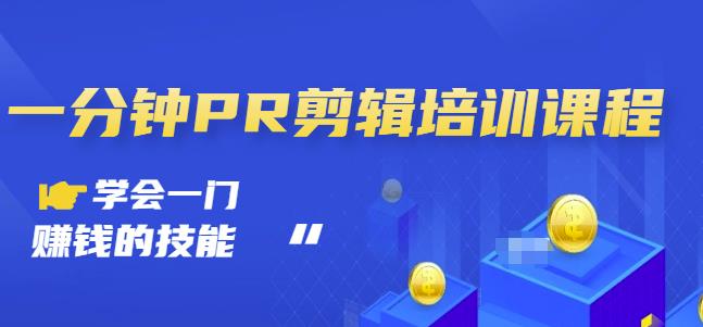 抖音视频一分钟PR剪辑培训：学会一门赚钱的技能，每节课短小精悍聚创吧-网创项目资源站-副业项目-创业项目-搞钱项目聚创吧