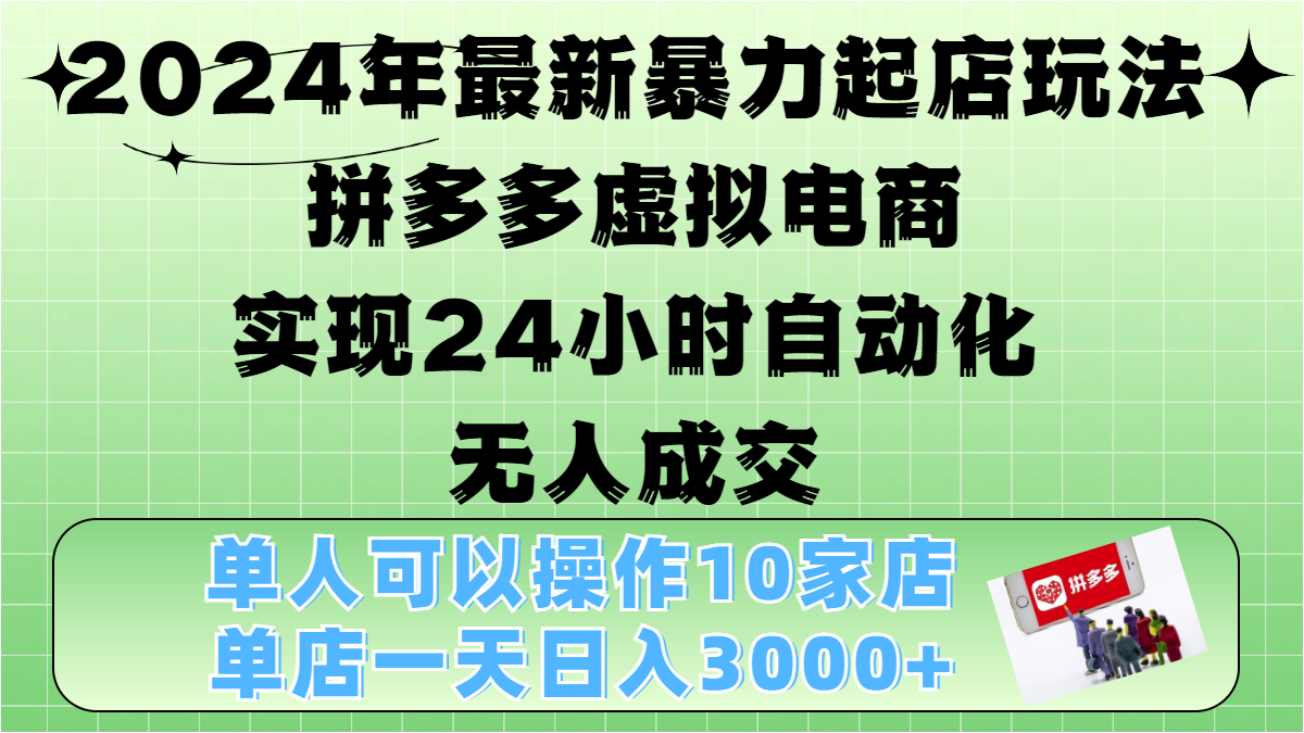 2024年最新暴力起店玩法，拼多多虚拟电商，实现24小时自动化无人成交，单人可以操作10家店，单店日入3000+聚创吧-网创项目资源站-副业项目-创业项目-搞钱项目聚创吧