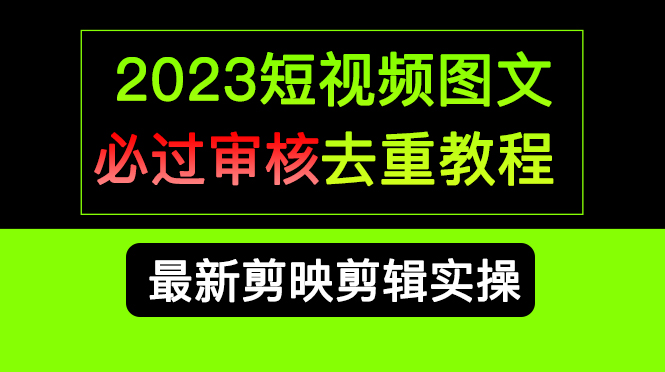 2023短视频和图文必过审核去重教程，剪映剪辑去重方法汇总实操，搬运必学聚创吧-网创项目资源站-副业项目-创业项目-搞钱项目聚创吧