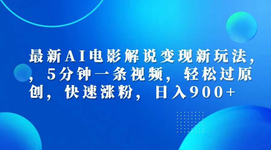 最新AI电影解说变现新玩法,，5分钟一条视频，轻松过原创，快速涨粉，日入900+聚创吧-网创项目资源站-副业项目-创业项目-搞钱项目聚创吧