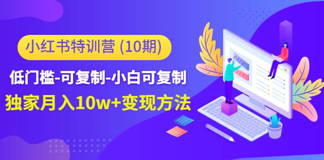 小红书特训营（第10期）低门槛-可复制-小白可复制聚创吧-网创项目资源站-副业项目-创业项目-搞钱项目聚创吧