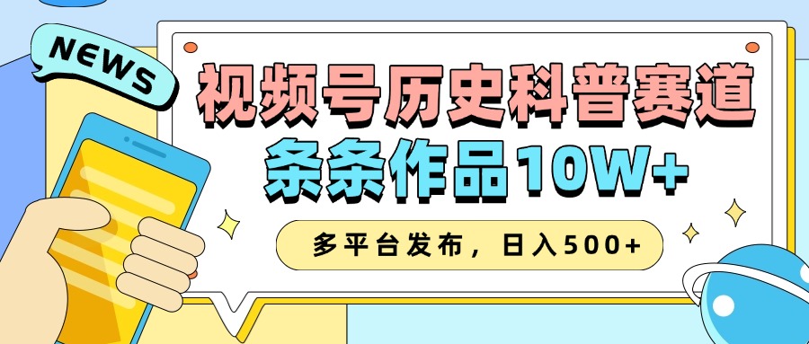 2025视频号历史科普赛道，AI一键生成，条条作品10W+，多平台发布，收益翻倍聚创吧-网创项目资源站-副业项目-创业项目-搞钱项目聚创吧